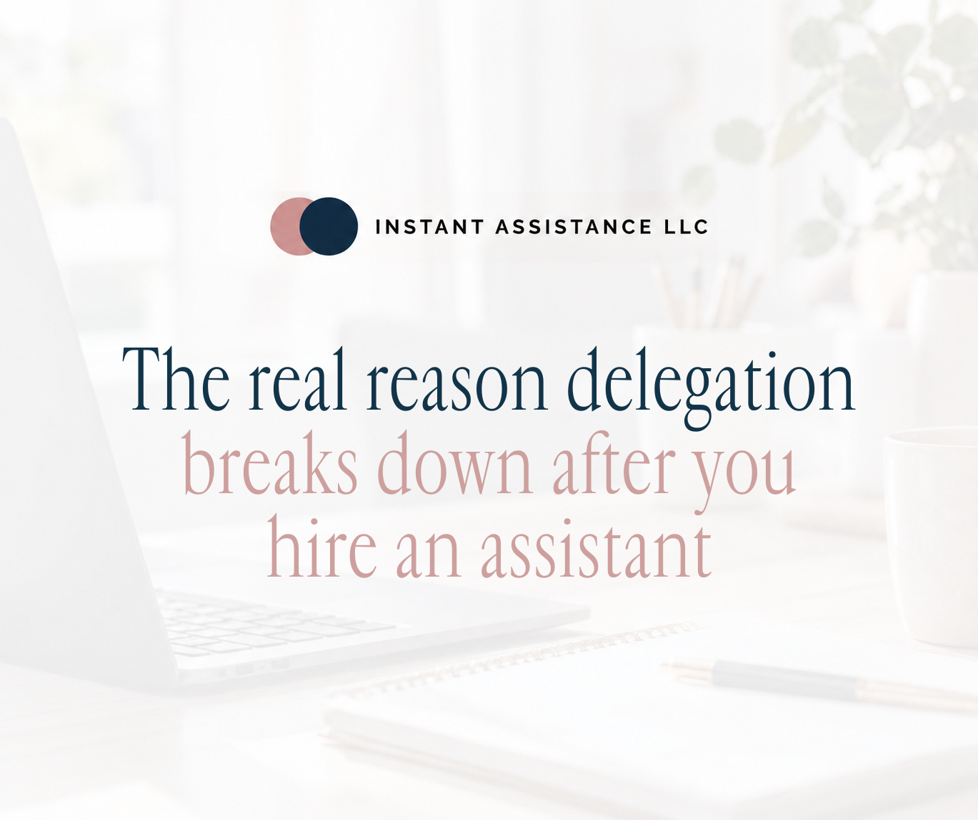 The real reason delegation breaks down after you hire an assistant — Instant Assistance LLC