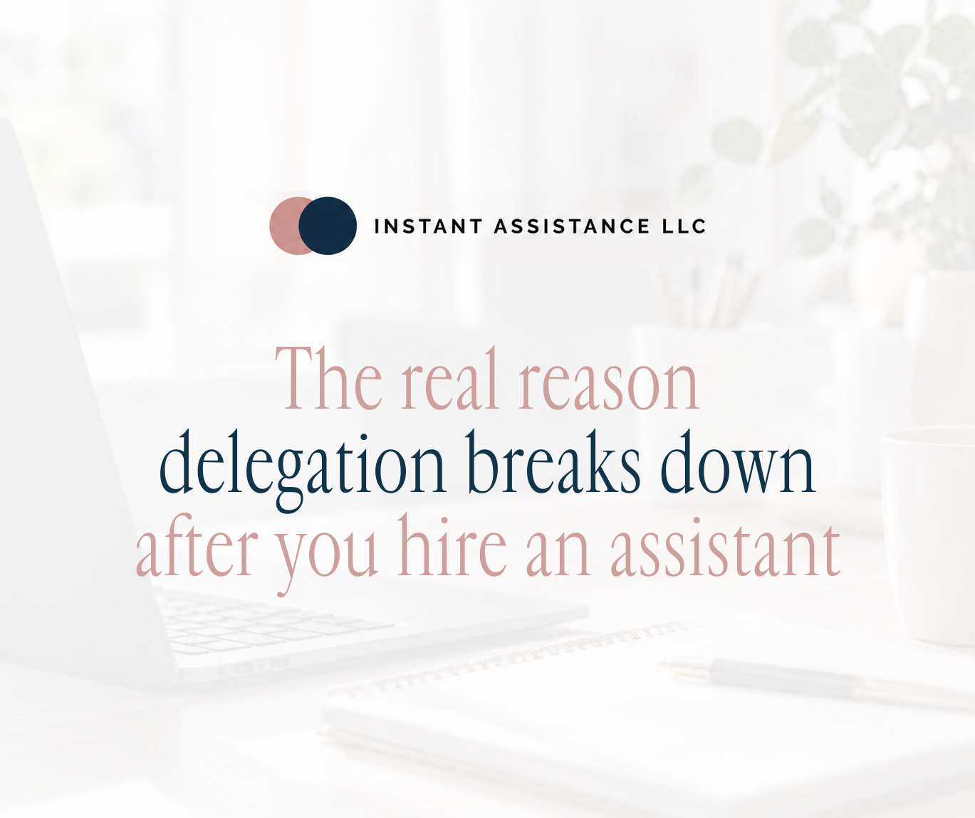 The real reason delegation breaks down after you hire an assistant — Instant Assistance LLC